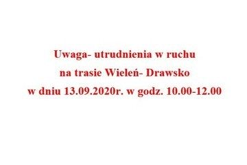 Uwaga utrudnienia w ruchu na trasie Wieleń- Drawsko w dniu 13.09.2020r. w godz. 10.00-12.00